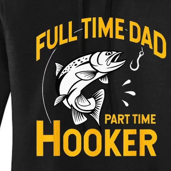 Full Time Dad Part Time Hooker Funny Fathers Day Fishing Women's Pullover Hoodie