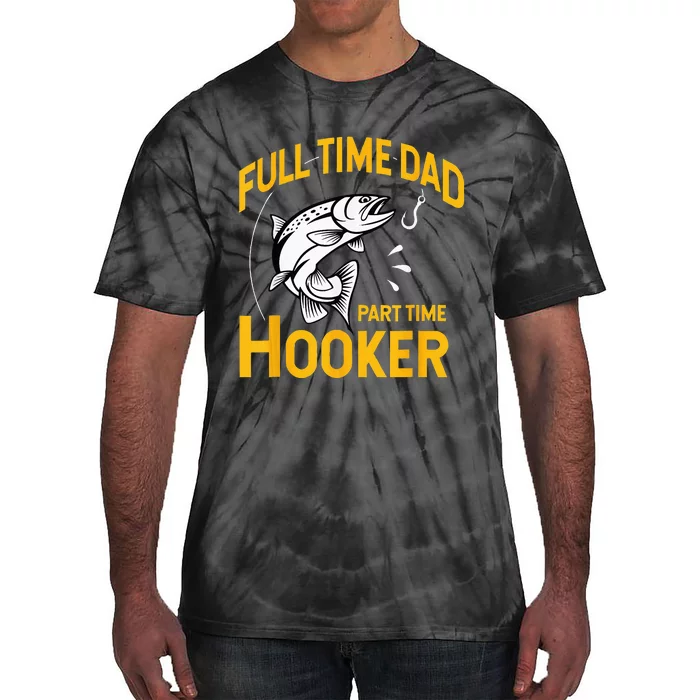 Full Time Dad Part Time Hooker Funny Fathers Day Fishing Tie-Dye T-Shirt