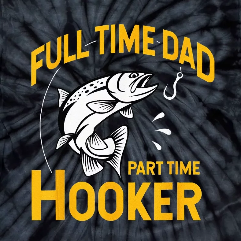 Full Time Dad Part Time Hooker Funny Fathers Day Fishing Tie-Dye T-Shirt