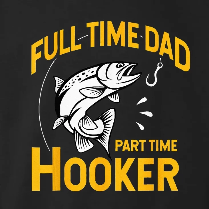 Full Time Dad Part Time Hooker Funny Fathers Day Fishing Toddler Hoodie