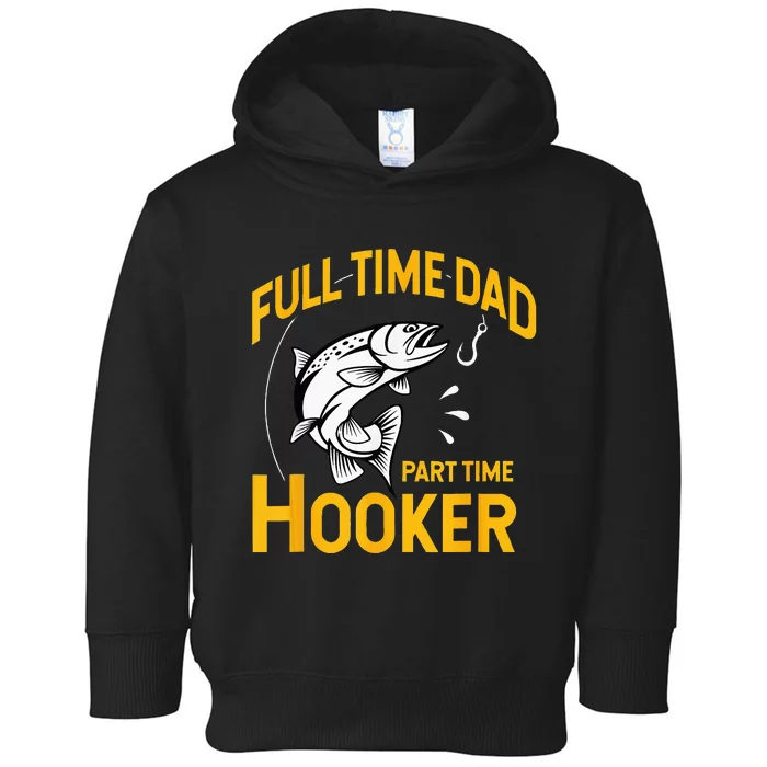 Full Time Dad Part Time Hooker Funny Fathers Day Fishing Toddler Hoodie