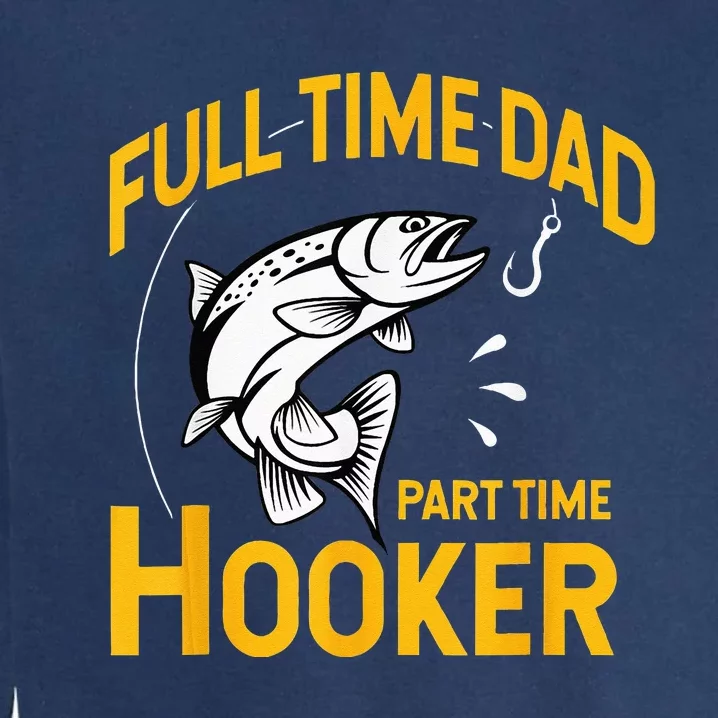 Full Time Dad Part Time Hooker Funny Fathers Day Fishing Garment-Dyed Sweatshirt