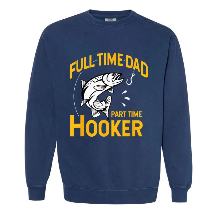 Full Time Dad Part Time Hooker Funny Fathers Day Fishing Garment-Dyed Sweatshirt