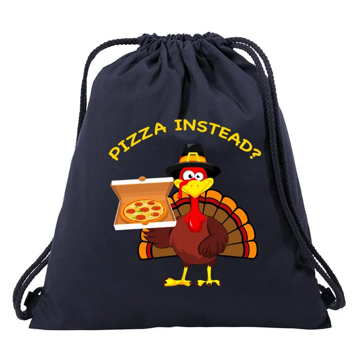 Funny Turkey Day Pizza Instead Thanksgiving Pizza Instead Funny Gift Drawstring Bag