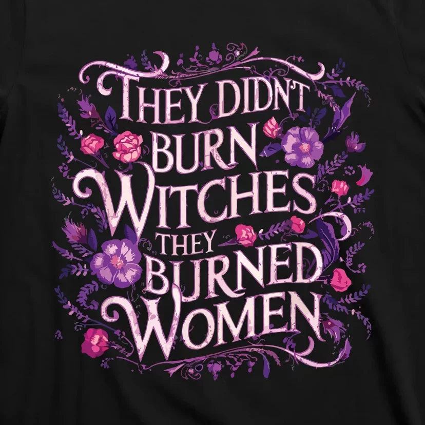 Floral They Didnt Burn Witches They Burned Women Feminist T-Shirt