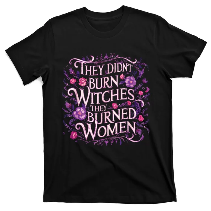 Floral They Didnt Burn Witches They Burned Women Feminist T-Shirt