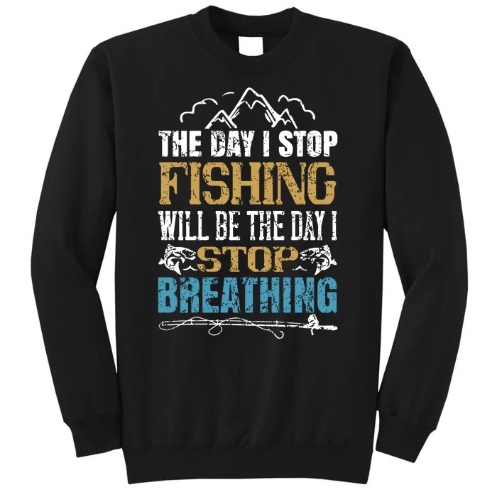 Fisherman The Days I Stops Fishing Will Be I Stops Breathing Tall Sweatshirt