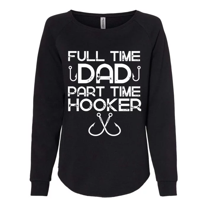 Full Time Dad Part Time Hooker Father's Day Fishing Gift Womens California Wash Sweatshirt