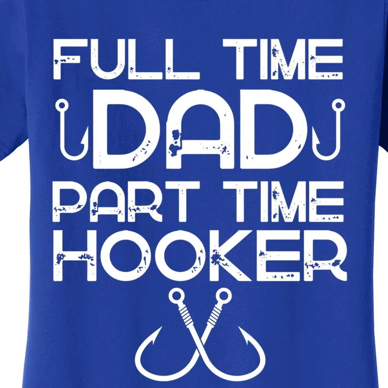 Full Time Dad Part Time Hooker Father's Day Fishing Gift Women's T-Shirt