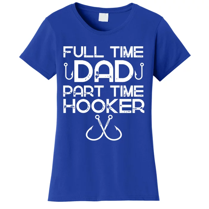 Full Time Dad Part Time Hooker Father's Day Fishing Gift Women's T-Shirt