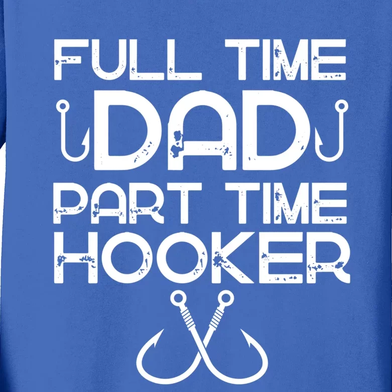 Full Time Dad Part Time Hooker Father's Day Fishing Gift Kids Long Sleeve Shirt