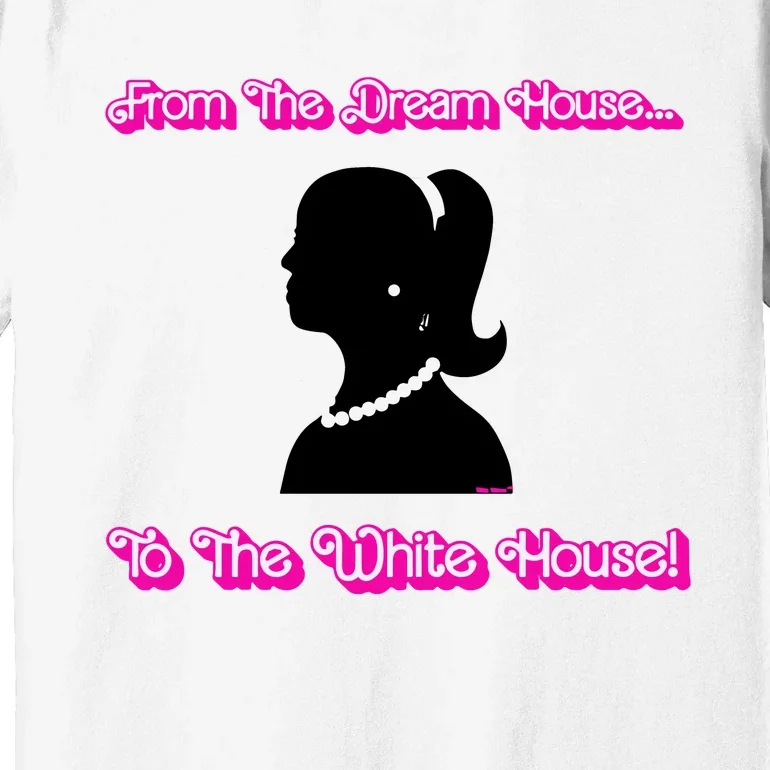 From The Dream House To The White House Premium T-Shirt