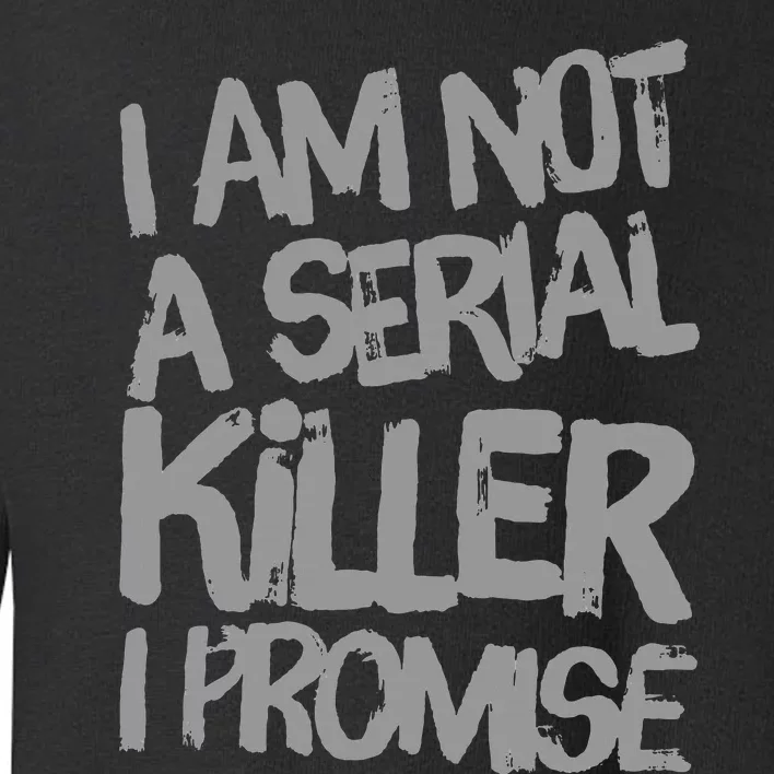 Funny Text Design Of I’M Not A Serial Killer I Promise Toddler Sweatshirt