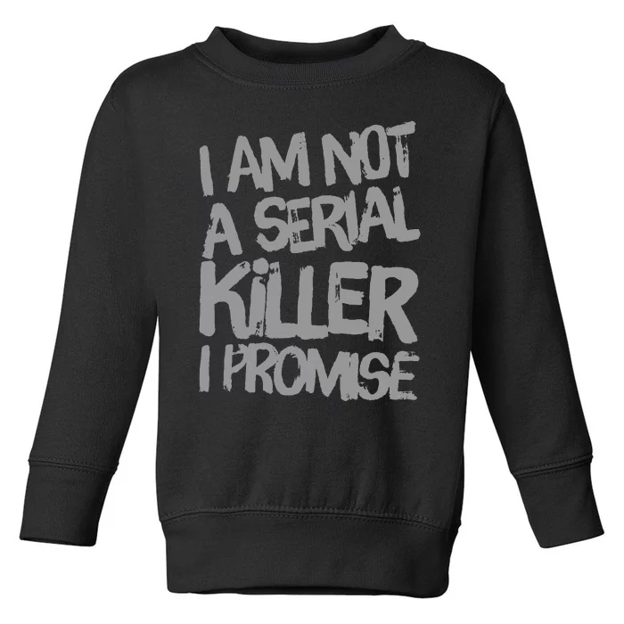 Funny Text Design Of I’M Not A Serial Killer I Promise Toddler Sweatshirt