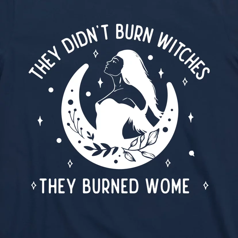 Feminist They DidnT Burn Witches They Burned Women T-Shirt