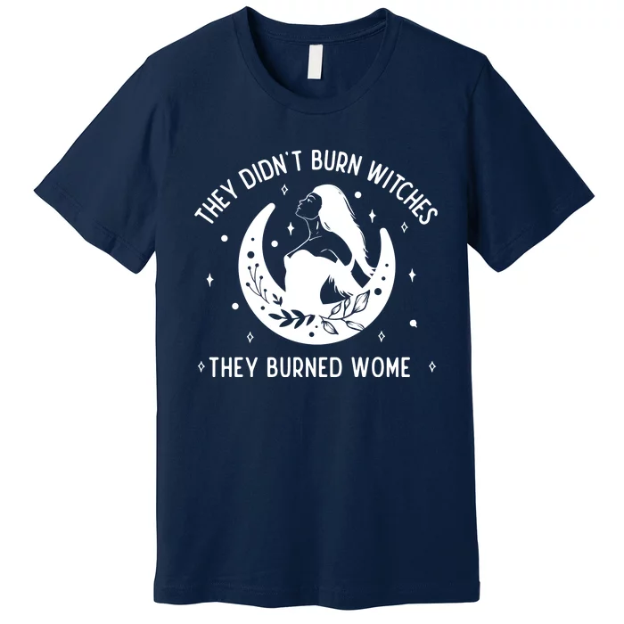 Feminist They DidnT Burn Witches They Burned Women Premium T-Shirt