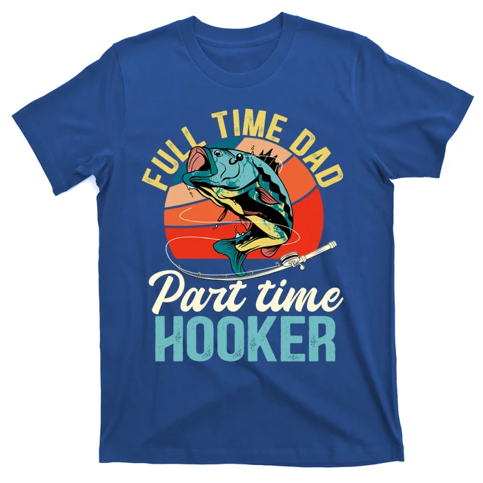 Full Time Dad Part Time Hooker Fishing Dad Gift T-Shirt