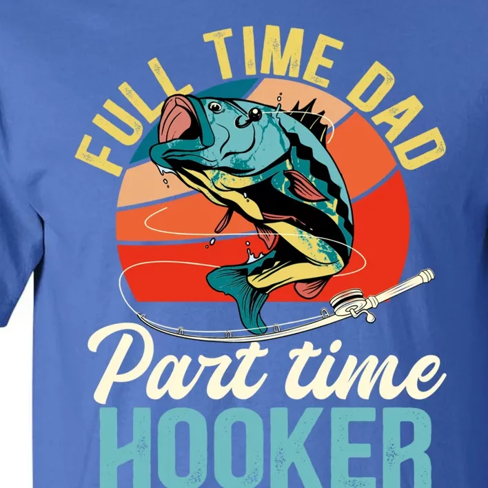 Full Time Dad Part Time Hooker Fishing Dad Gift Tall T-Shirt