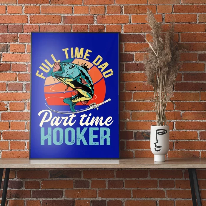 Full Time Dad Part Time Hooker Fishing Dad Gift Poster