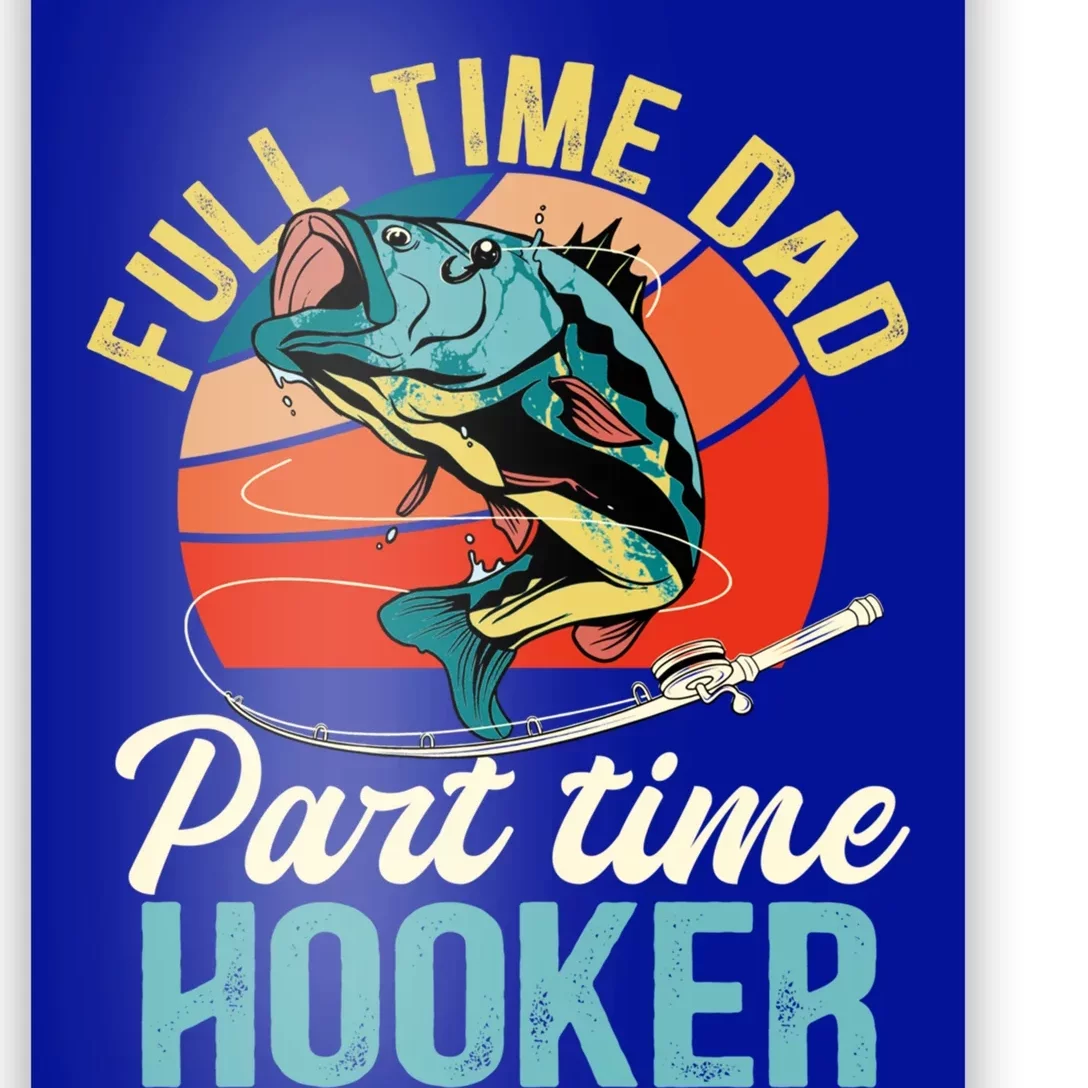 Full Time Dad Part Time Hooker Fishing Dad Gift Poster