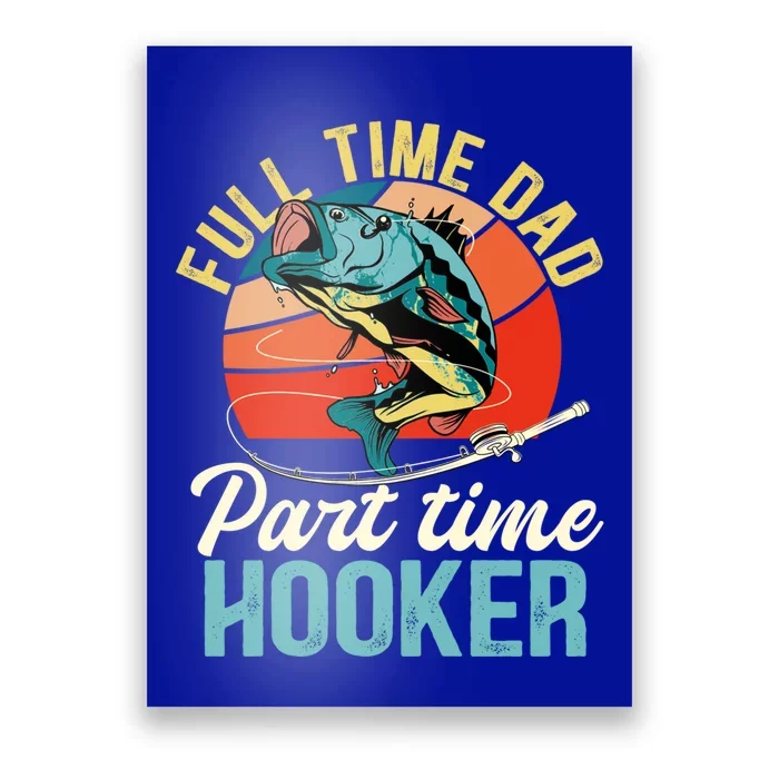 Full Time Dad Part Time Hooker Fishing Dad Gift Poster