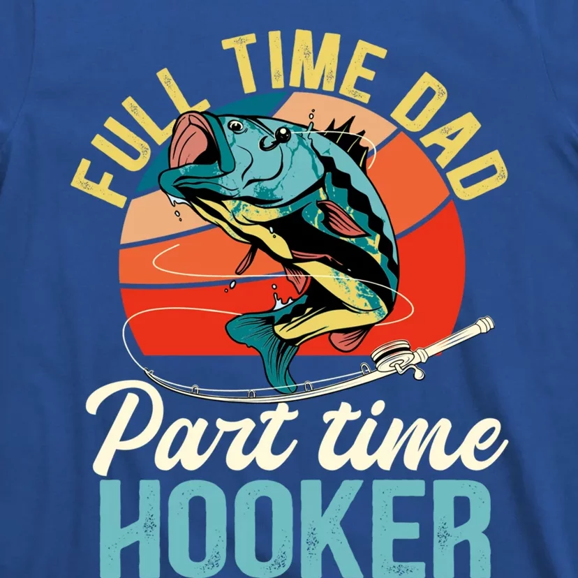 Full Time Dad Part Time Hooker Fishing Dad Gift T-Shirt