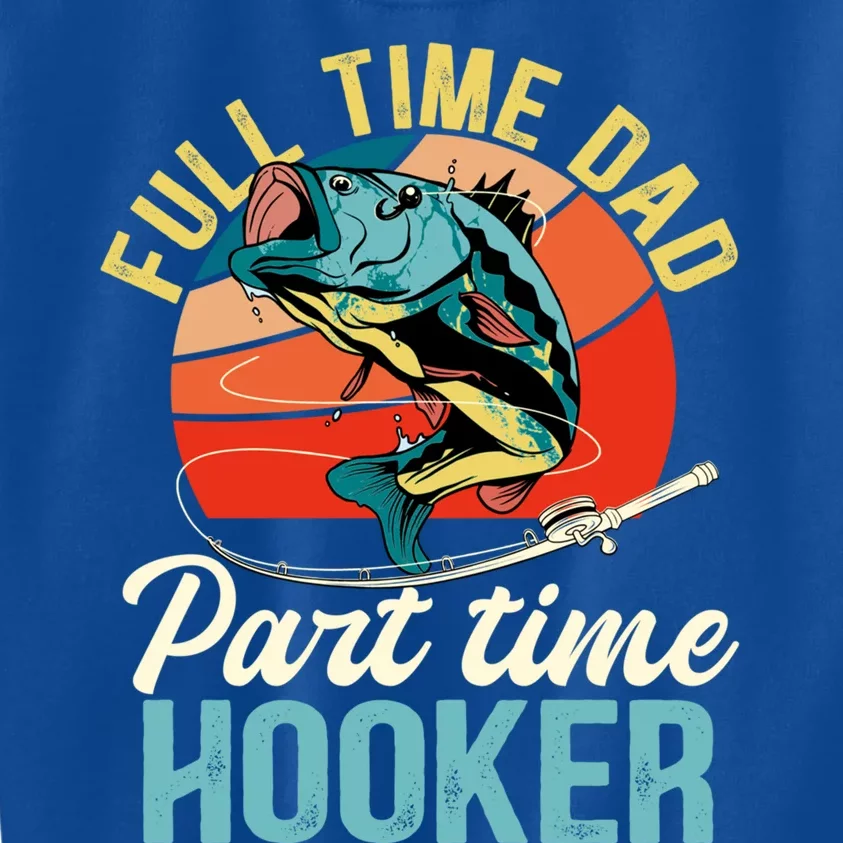 Full Time Dad Part Time Hooker Fishing Dad Gift Kids Sweatshirt