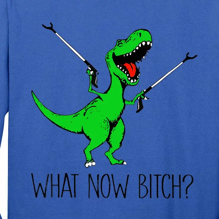 Funny TRex Dinosaur Gift What Now Bitch Funny Tyrannosaurus Rex Gift Tall Long Sleeve T-Shirt