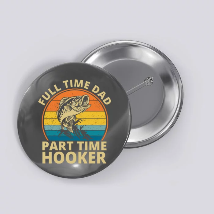 Full Time Dad Part Time Hooker Funny Fishing Retro Button