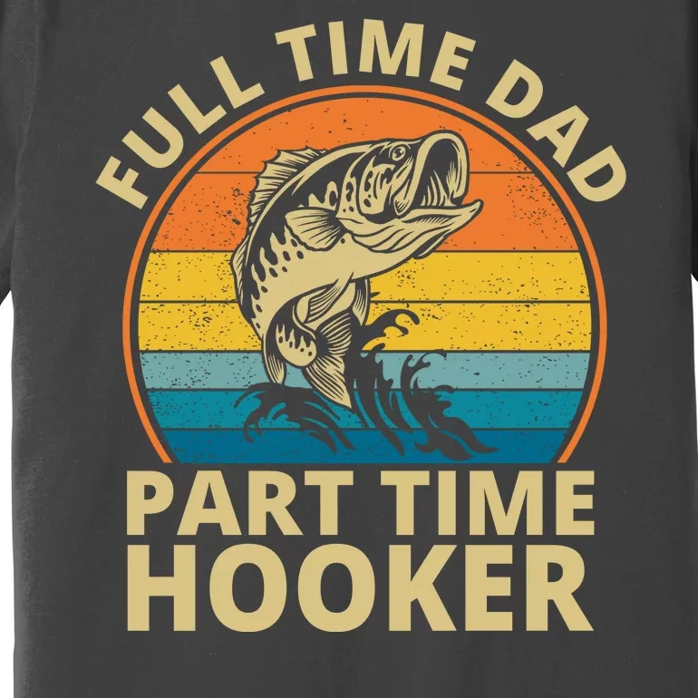 Full Time Dad Part Time Hooker Funny Fishing Retro Premium T-Shirt