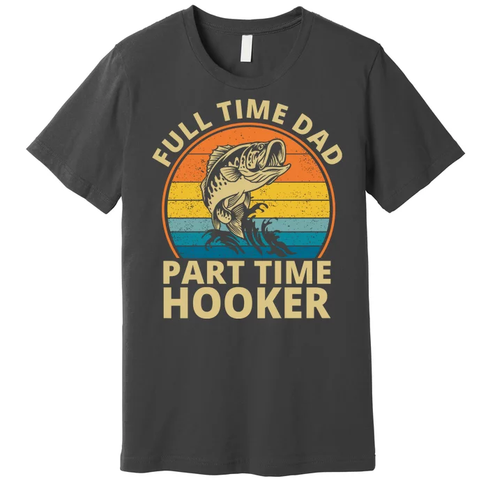 Full Time Dad Part Time Hooker Funny Fishing Retro Premium T-Shirt