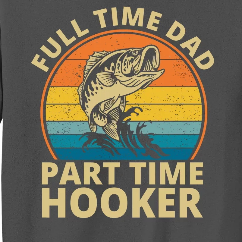 Full Time Dad Part Time Hooker Funny Fishing Retro Tall Sweatshirt