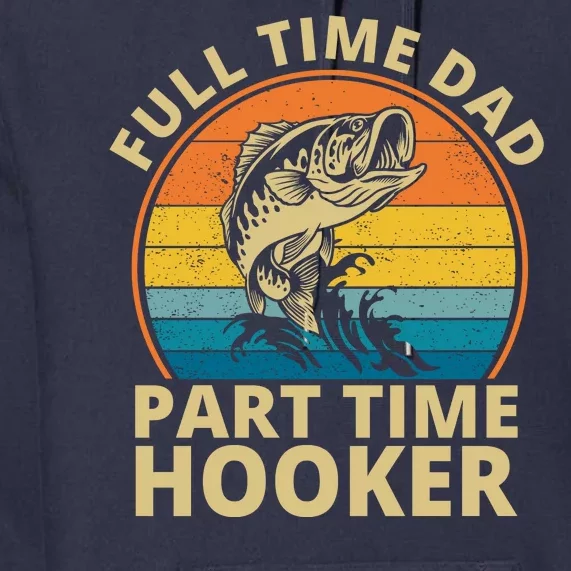 Full Time Dad Part Time Hooker Funny Fishing Retro Premium Hoodie