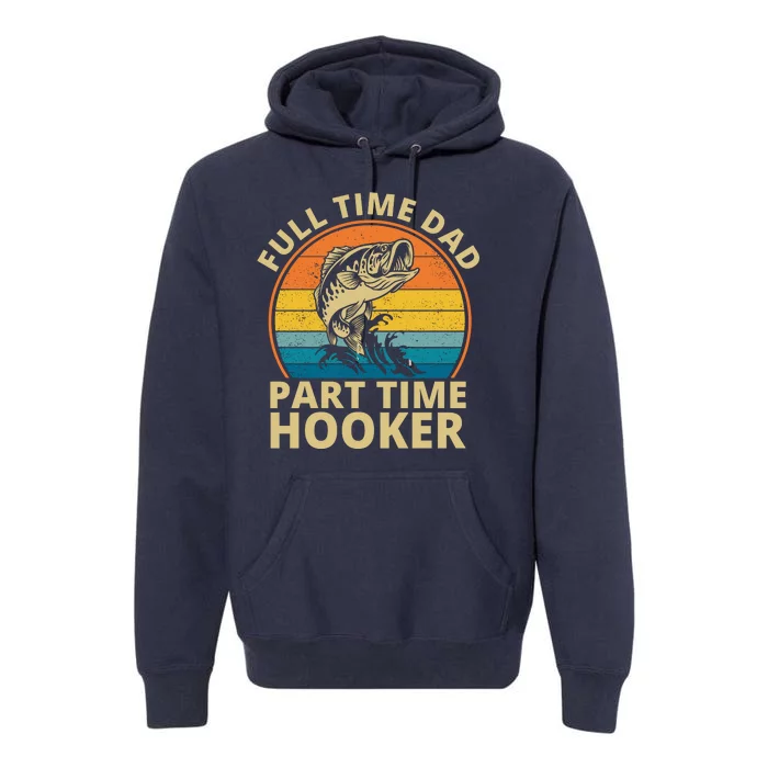 Full Time Dad Part Time Hooker Funny Fishing Retro Premium Hoodie