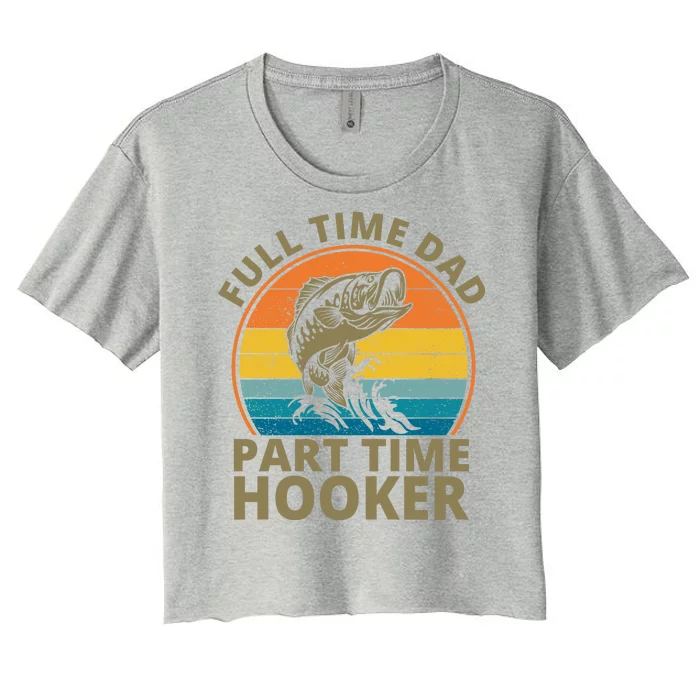 Full Time Dad Part Time Hooker Funny Fishing Retro Women's Crop Top Tee