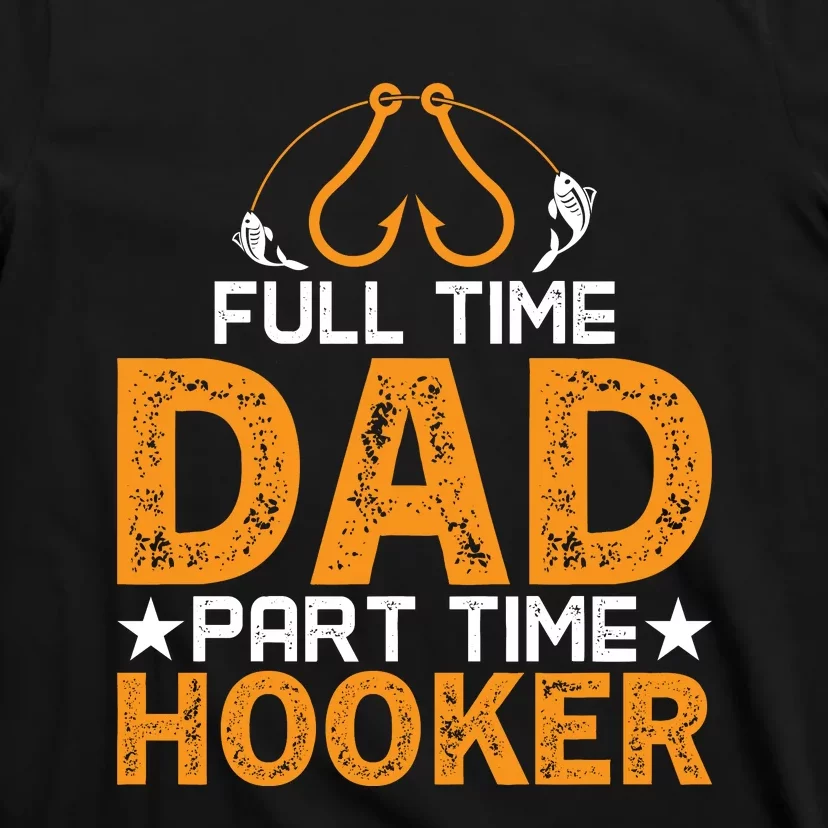 Full Time Dad Part Time Hooker Fishing T-Shirt