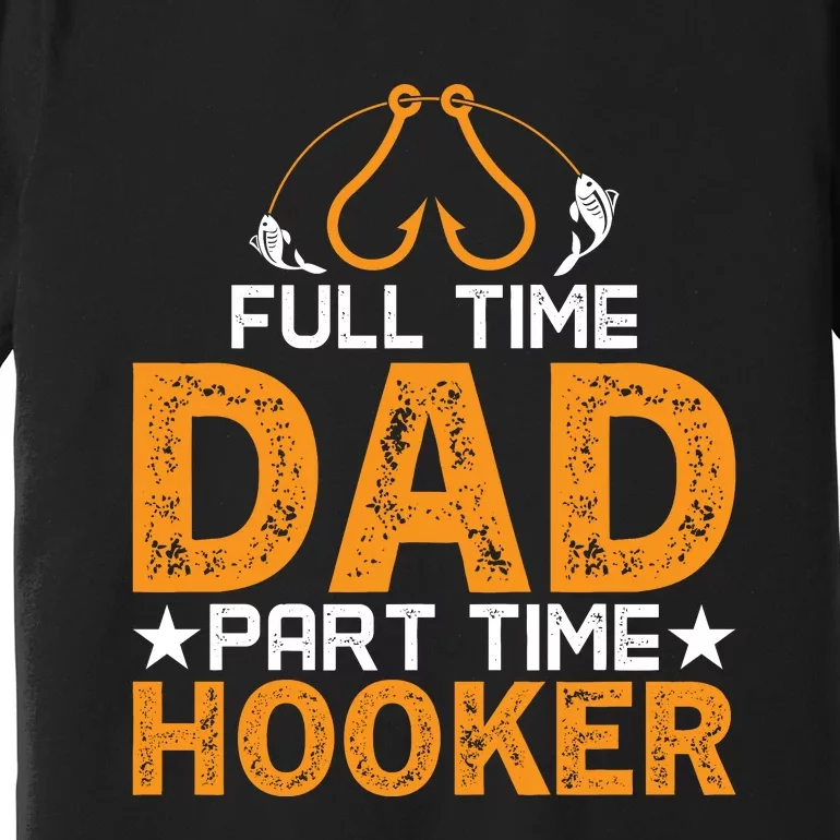 Full Time Dad Part Time Hooker Fishing Premium T-Shirt