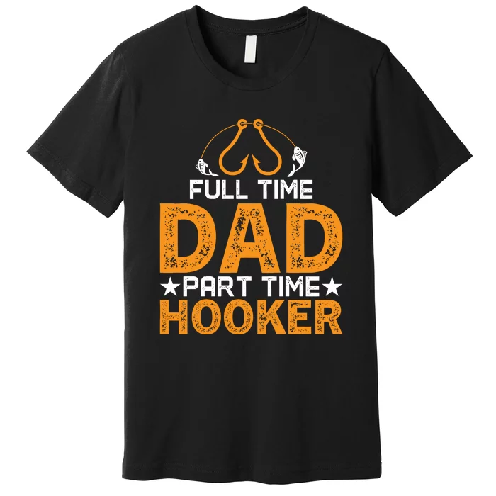 Full Time Dad Part Time Hooker Fishing Premium T-Shirt