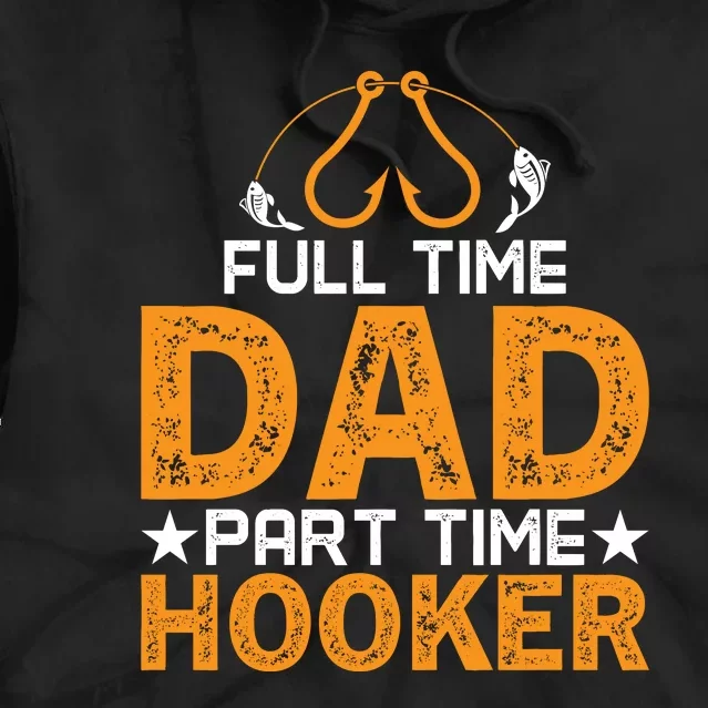 Full Time Dad Part Time Hooker Fishing Tie Dye Hoodie