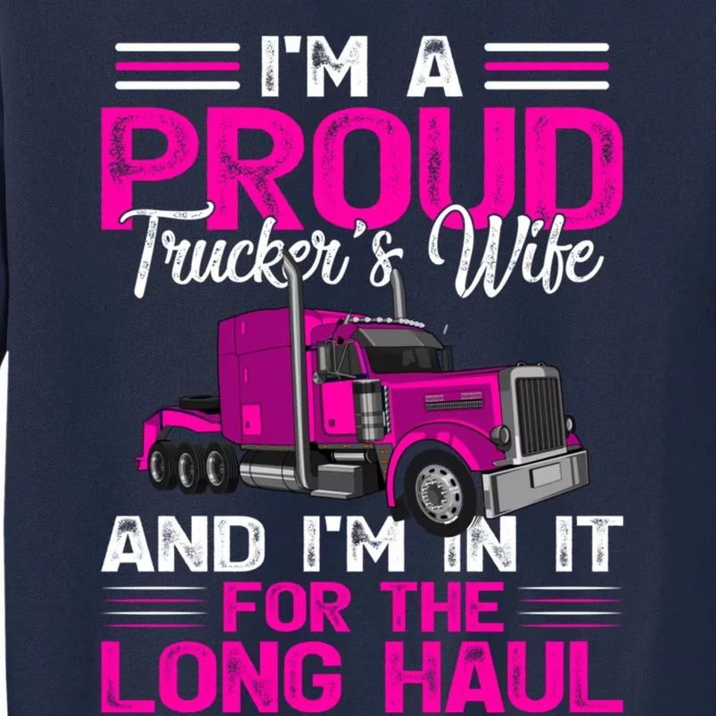 Funny Truck Driver I’M A Proud Truckers Wife Tall Sweatshirt