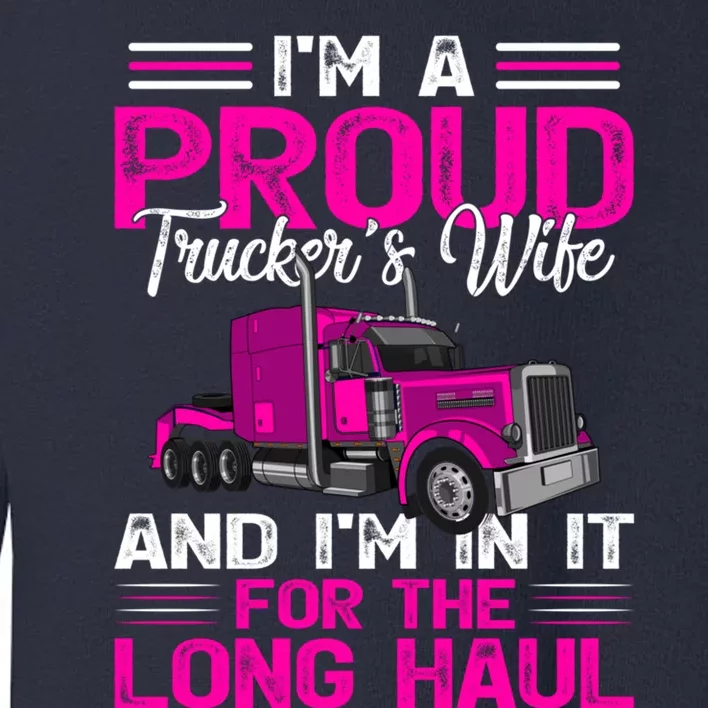 Funny Truck Driver I’M A Proud Truckers Wife Toddler Sweatshirt