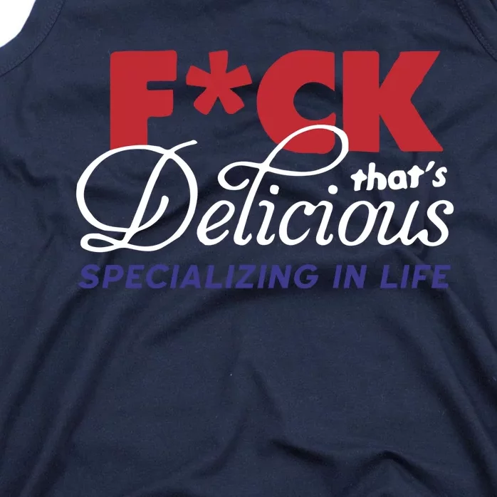 Fuck Thats Delicious Specializing In Life Tank Top