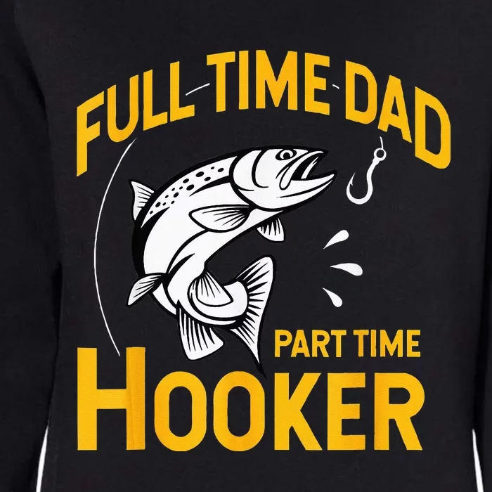 Full Time Dad Part Time Hooker Funny Fathers Day Fishing Womens California Wash Sweatshirt