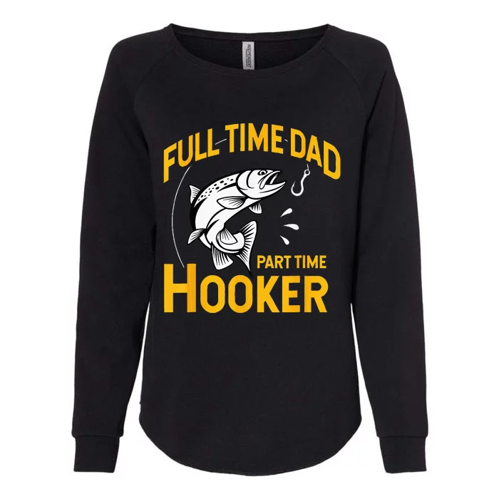 Full Time Dad Part Time Hooker Funny Fathers Day Fishing Womens California Wash Sweatshirt