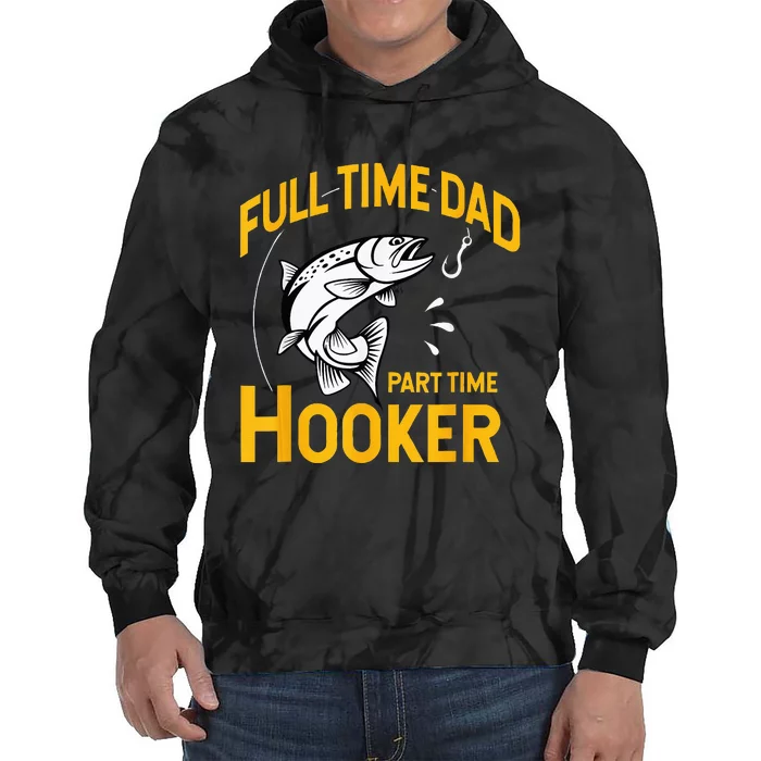 Full Time Dad Part Time Hooker Funny Fathers Day Fishing Tie Dye Hoodie