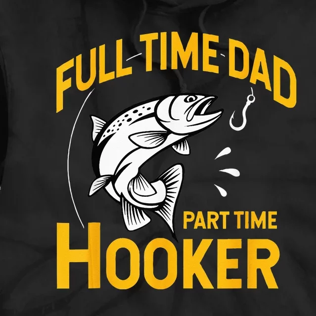 Full Time Dad Part Time Hooker Funny Fathers Day Fishing Tie Dye Hoodie