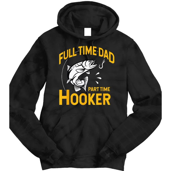 Full Time Dad Part Time Hooker Funny Fathers Day Fishing Tie Dye Hoodie