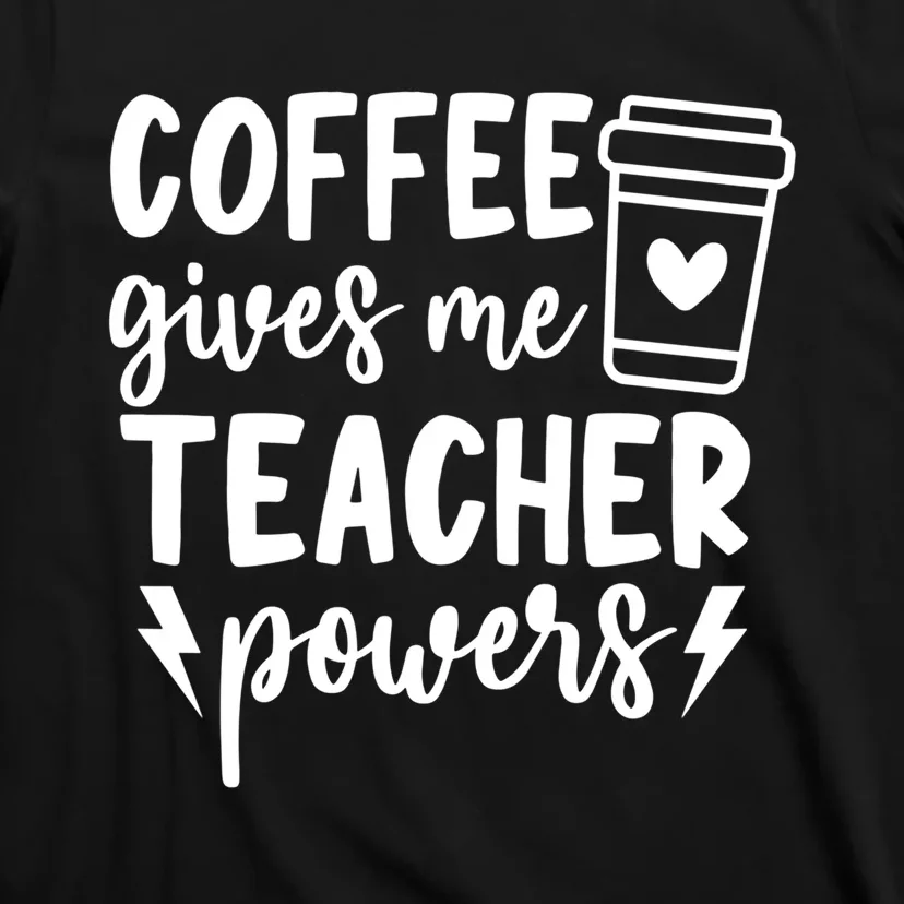 Funny Teaching Educator Coffee Gives Me Teacher Powers Gift T-Shirt