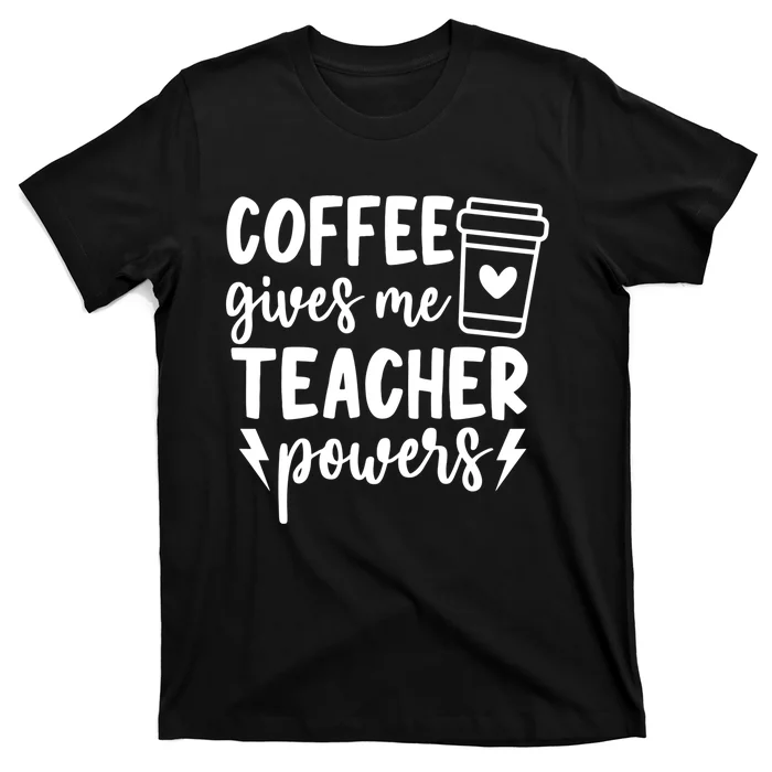 Funny Teaching Educator Coffee Gives Me Teacher Powers Gift T-Shirt