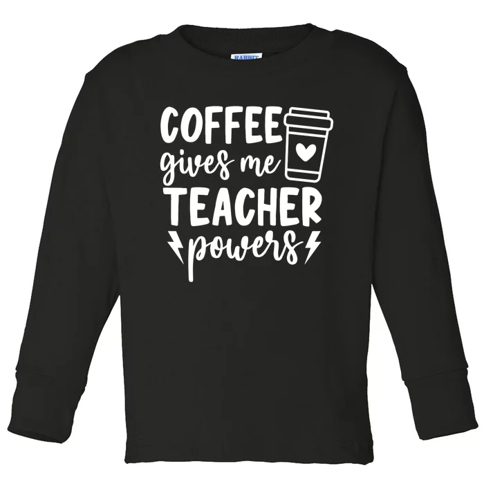 Funny Teaching Educator Coffee Gives Me Teacher Powers Gift Toddler Long Sleeve Shirt